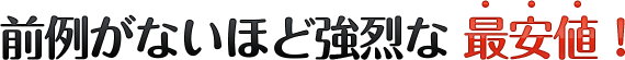 前例がないほど強烈な最安値